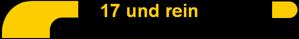 17 und rein