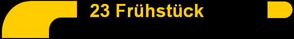 23 Frhstck