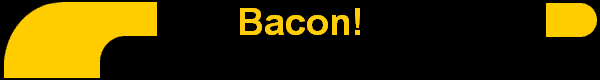 Bacon!