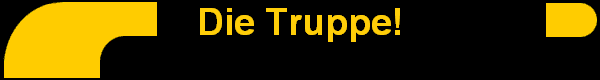 Die Truppe!