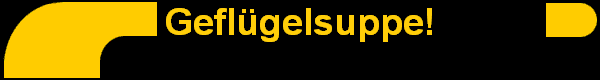 Geflgelsuppe!