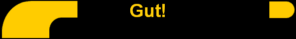 Gut!