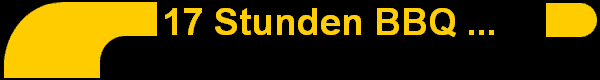       17 Stunden BBQ ...